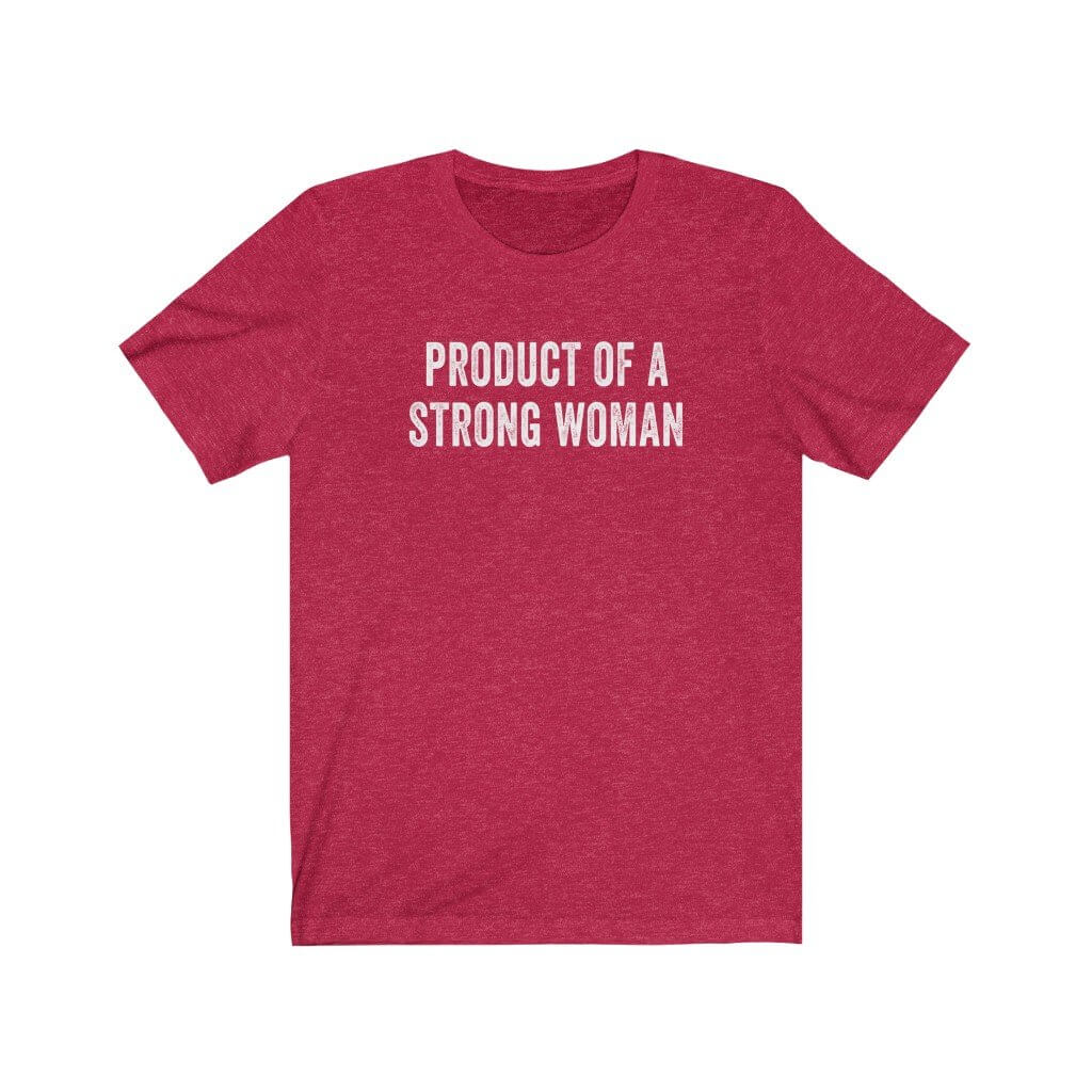 Product of a Strong Woman T-Shirt | Feminist T-Shirt | Women's Empowerment Shirt - Canton Box Co.