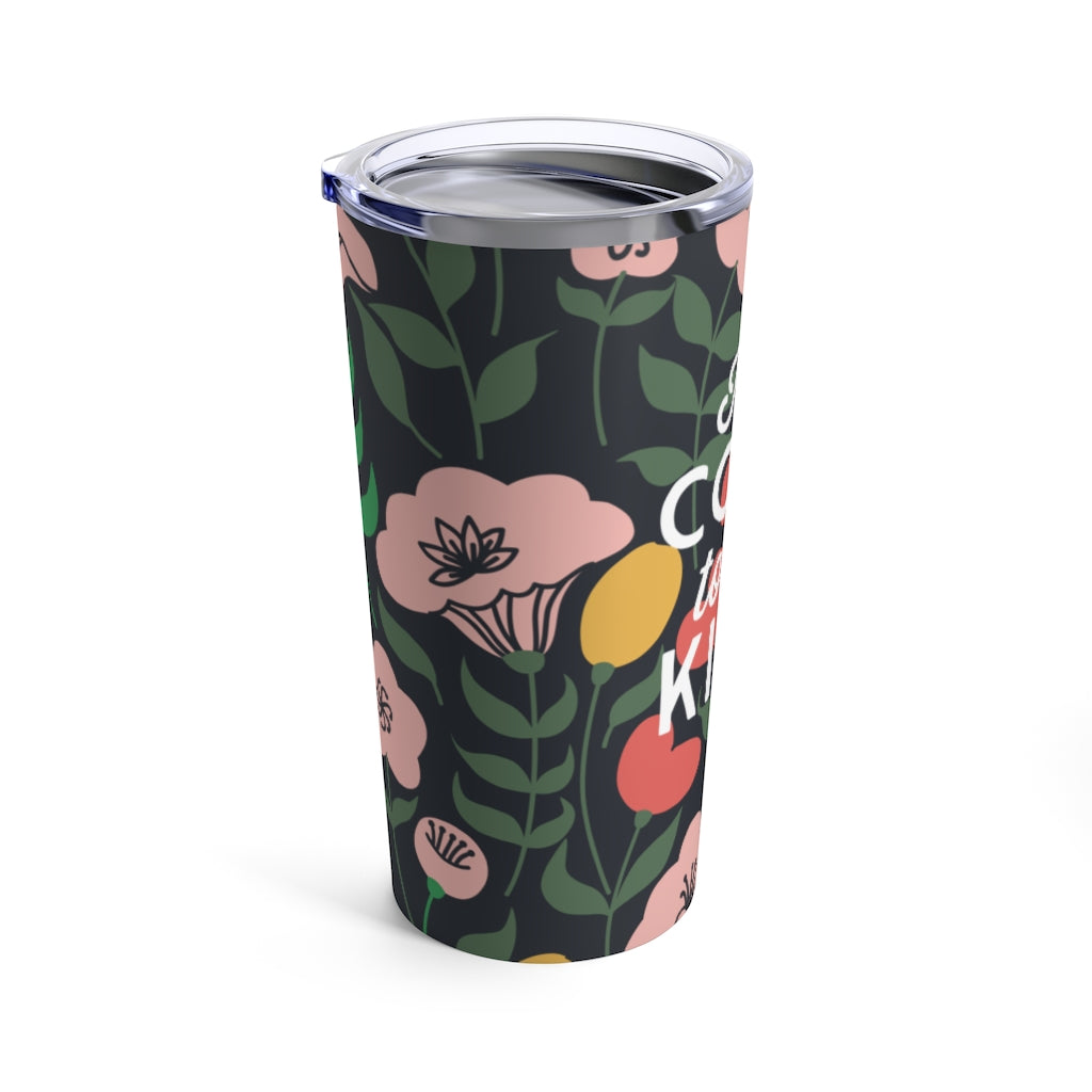 It's Cool To Be Kind | 20 oz Floral Drink Tumbler - Canton Box Co.