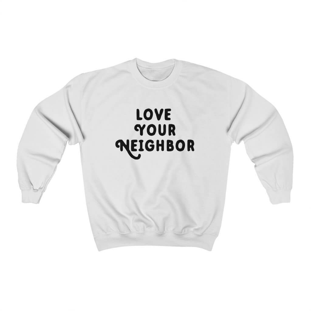 Love Your Neighbor | Sweatshirt - Canton Box Co.