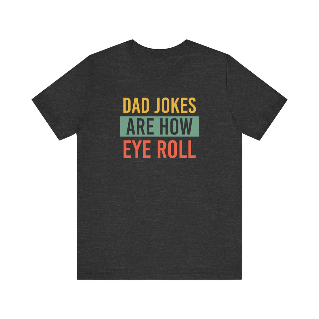 Dad Jokes Funny Dad Shirt, Fathers Day Shirt, Funny Fathers Day Gift, Best Dad T-Shirt, Gift for Dad, Dad Jokes are How Eye Roll,