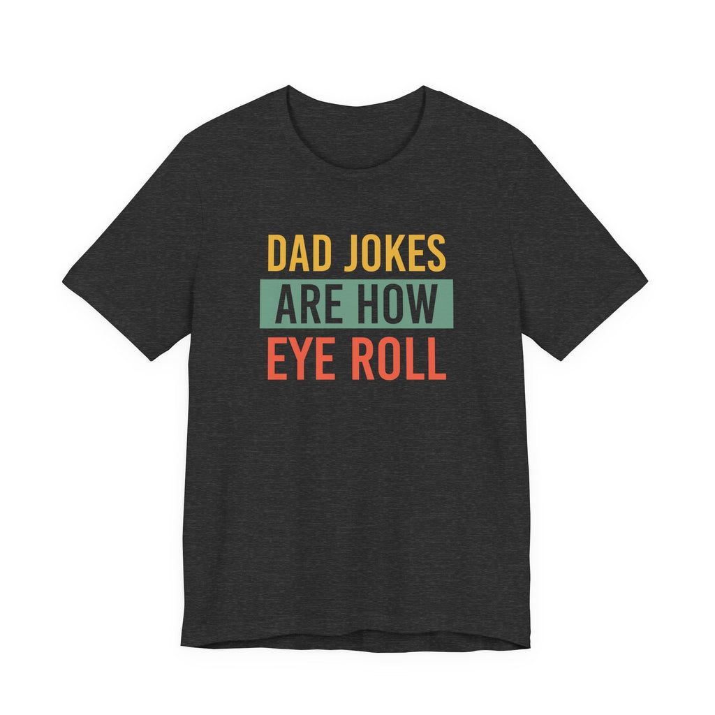 Dad Jokes Funny Dad Shirt, Fathers Day Shirt, Funny Fathers Day Gift, Best Dad T-Shirt, Gift for Dad, Dad Jokes are How Eye Roll,