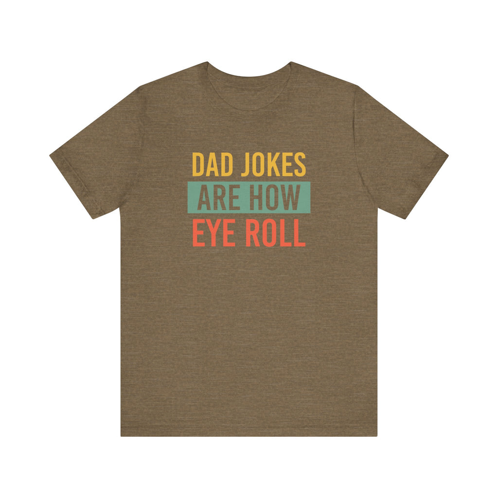 Dad Jokes Funny Dad Shirt, Fathers Day Shirt, Funny Fathers Day Gift, Best Dad T-Shirt, Gift for Dad, Dad Jokes are How Eye Roll,