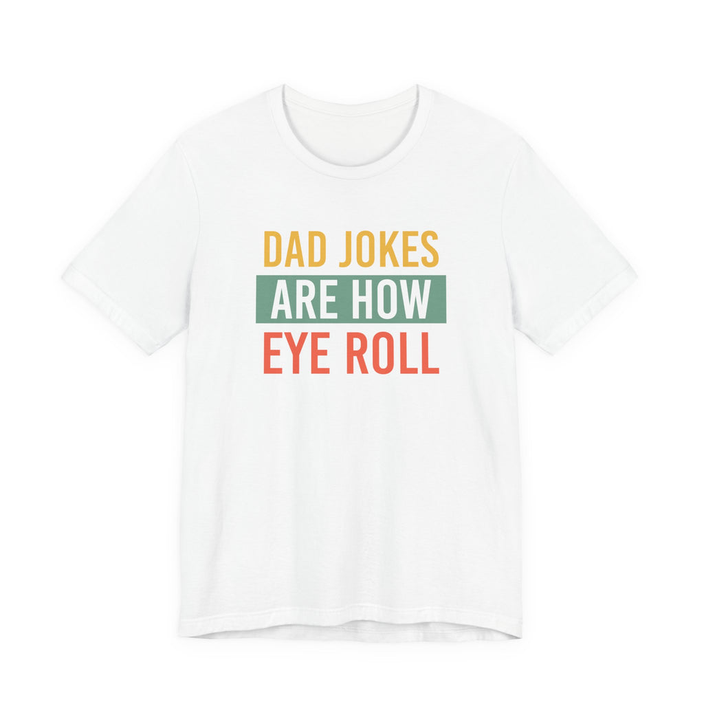 Dad Jokes Funny Dad Shirt, Fathers Day Shirt, Funny Fathers Day Gift, Best Dad T-Shirt, Gift for Dad, Dad Jokes are How Eye Roll,