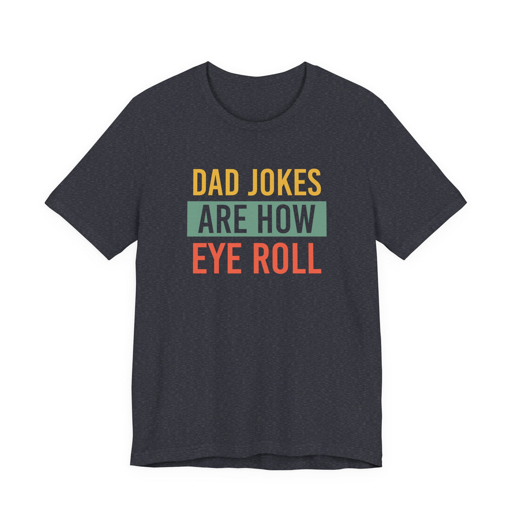 Dad Jokes Funny Dad Shirt, Fathers Day Shirt, Funny Fathers Day Gift, Best Dad T-Shirt, Gift for Dad, Dad Jokes are How Eye Roll,