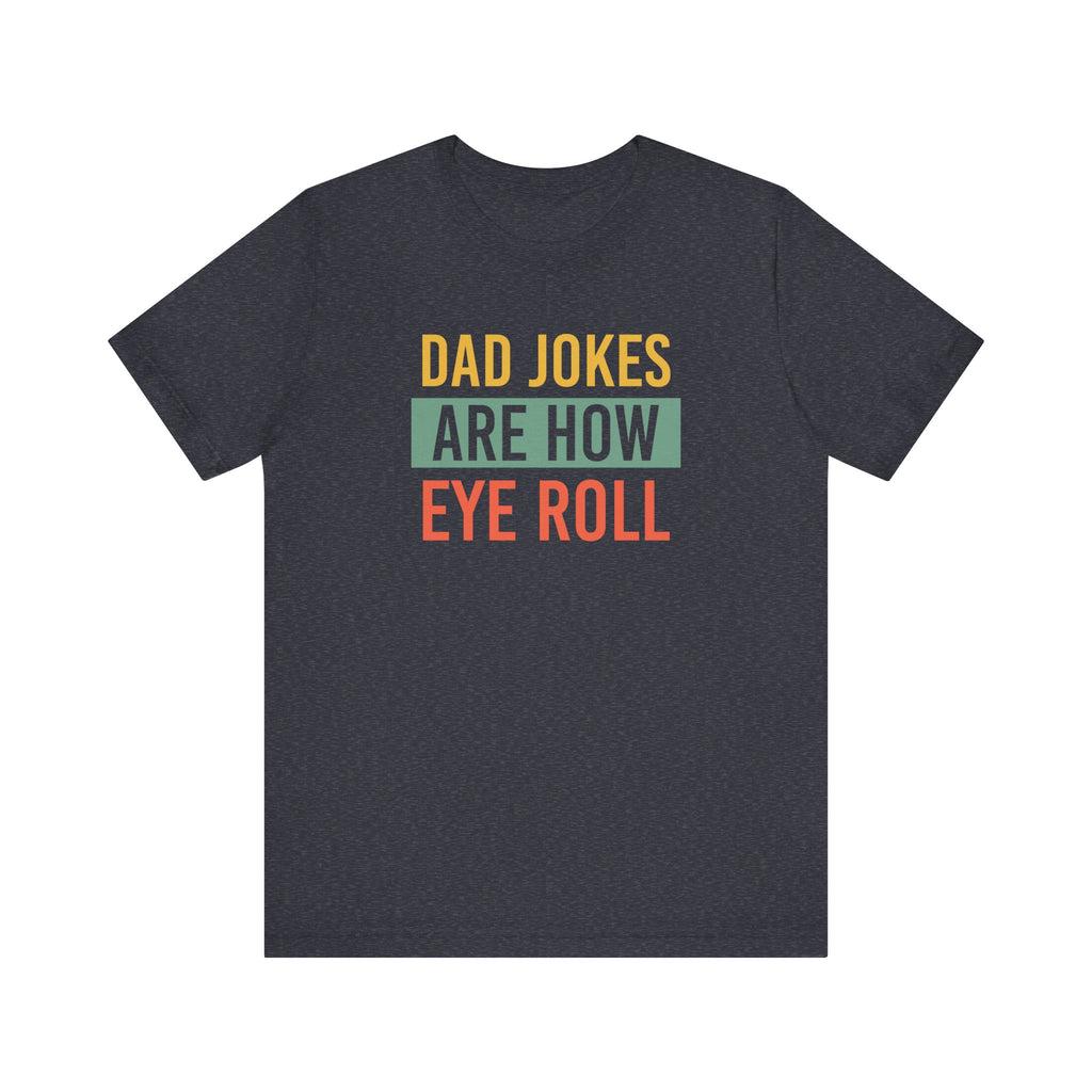 Dad Jokes Funny Dad Shirt, Fathers Day Shirt, Funny Fathers Day Gift, Best Dad T-Shirt, Gift for Dad, Dad Jokes are How Eye Roll,