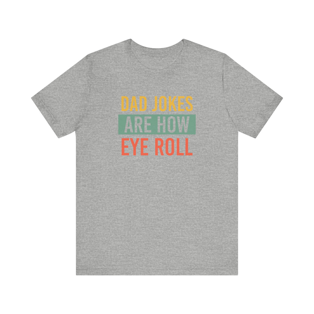 Dad Jokes Funny Dad Shirt, Fathers Day Shirt, Funny Fathers Day Gift, Best Dad T-Shirt, Gift for Dad, Dad Jokes are How Eye Roll,