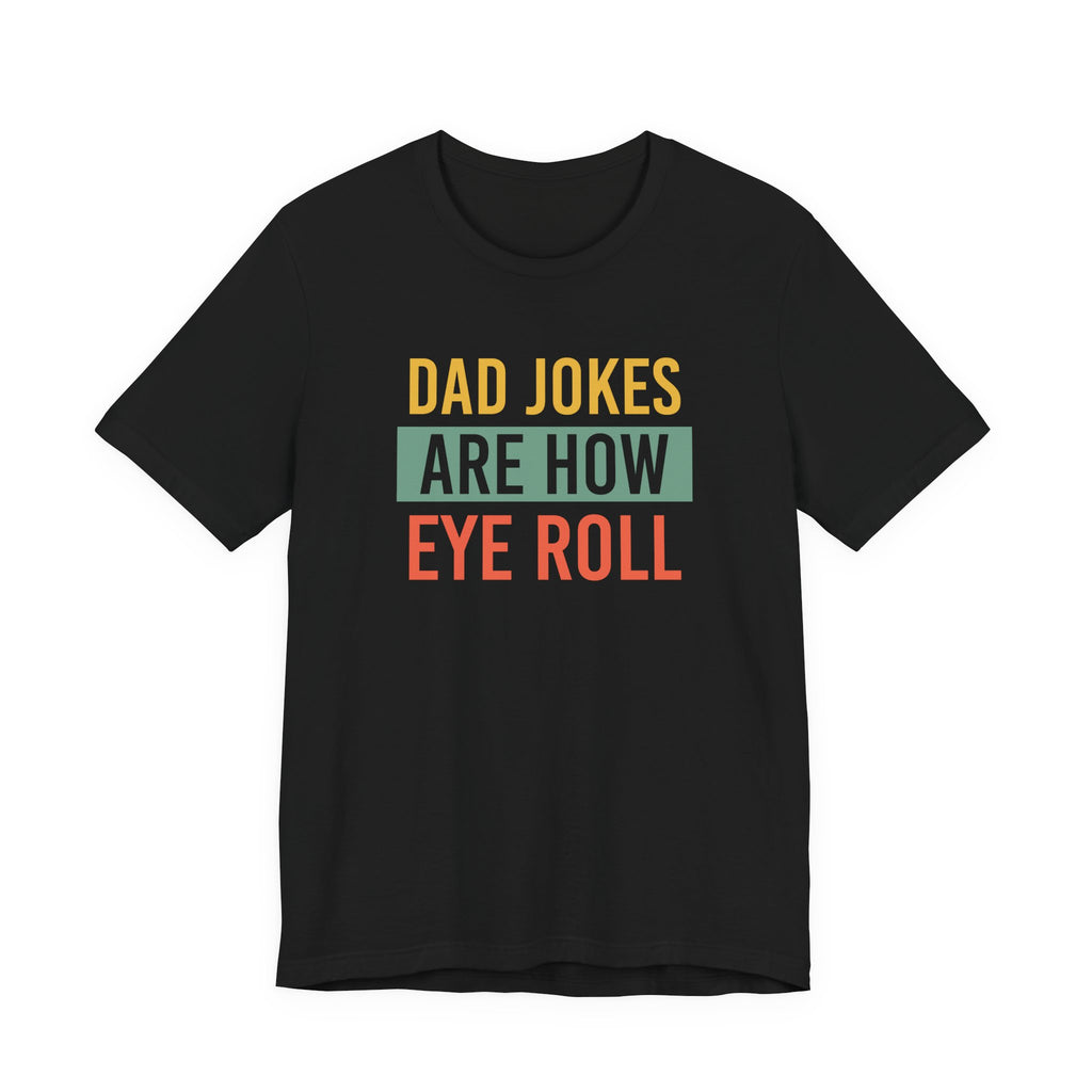 Dad Jokes Funny Dad Shirt, Fathers Day Shirt, Funny Fathers Day Gift, Best Dad T-Shirt, Gift for Dad, Dad Jokes are How Eye Roll,