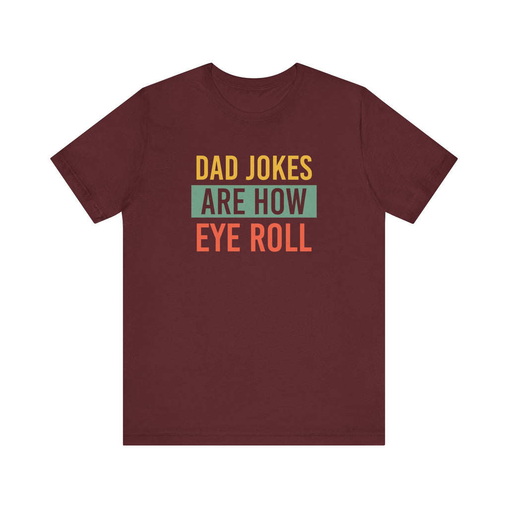 Dad Jokes Funny Dad Shirt, Fathers Day Shirt, Funny Fathers Day Gift, Best Dad T-Shirt, Gift for Dad, Dad Jokes are How Eye Roll,