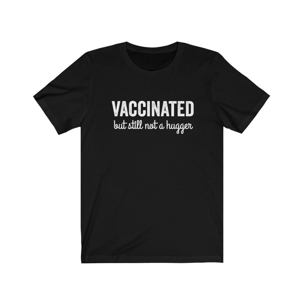 Vaccinated But Still Not a Hugger - Funny T-Shirt - Canton Box Co.