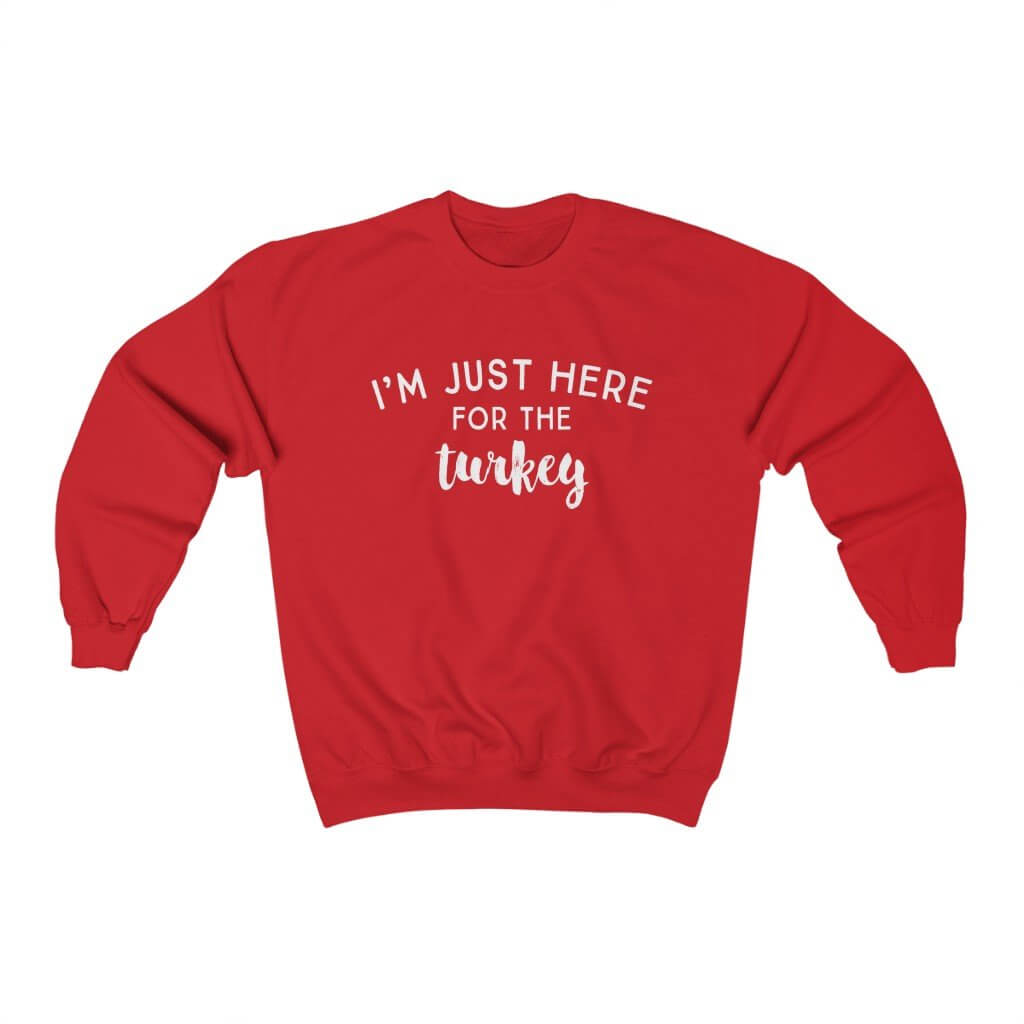 I'm Just Here for the Turkey | Funny Thanksgiving Sweatshirt - Canton Box Co.