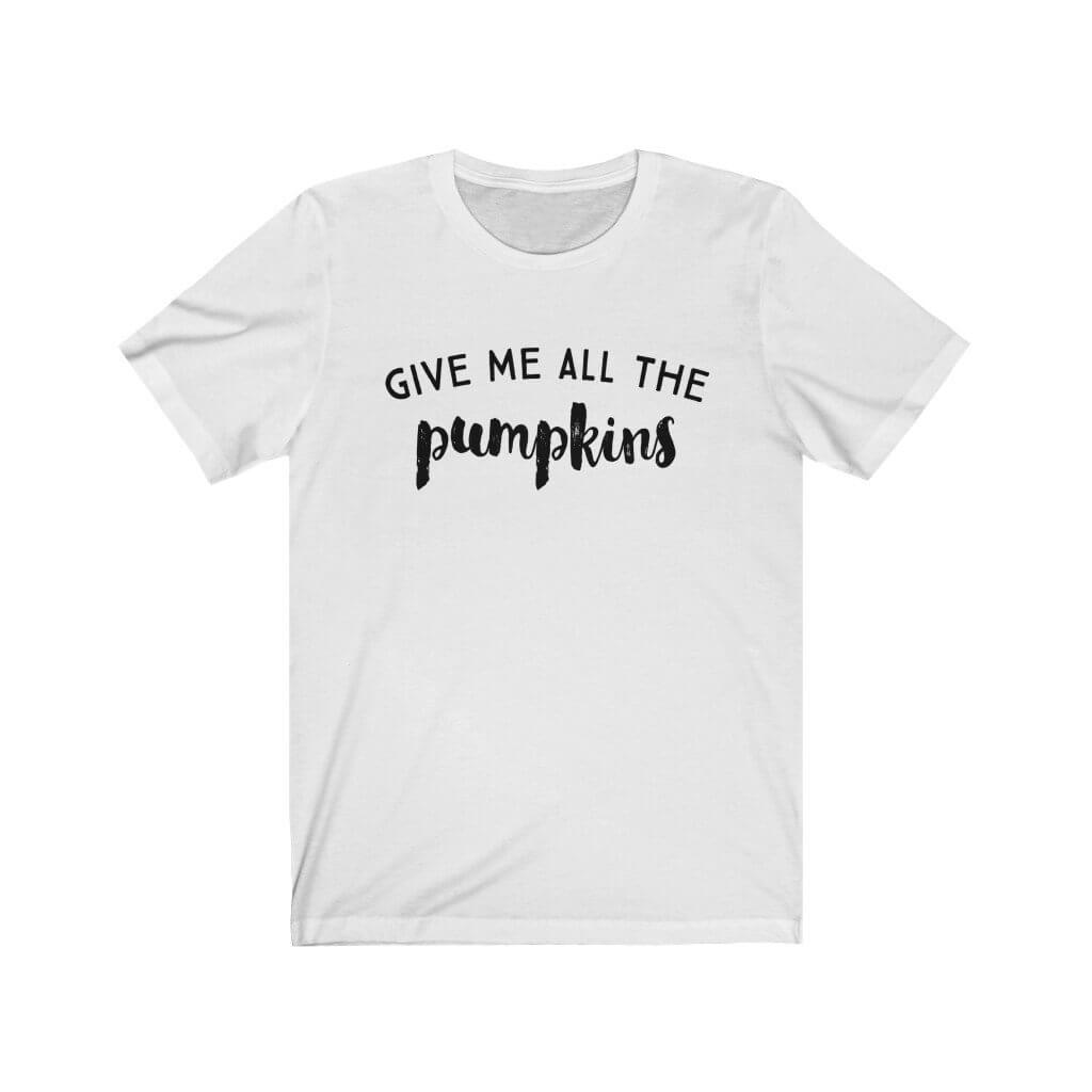 Give Me All The Pumpkins - Fall T-Shirt - Canton Box Co.