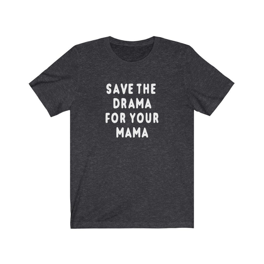 Save the Drama for Your Mama - Funny T-Shirt - Canton Box Co.