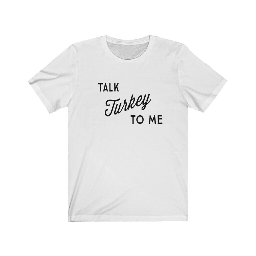 Talk Turkey To Me - Thanksgiving T-Shirt - Canton Box Co.