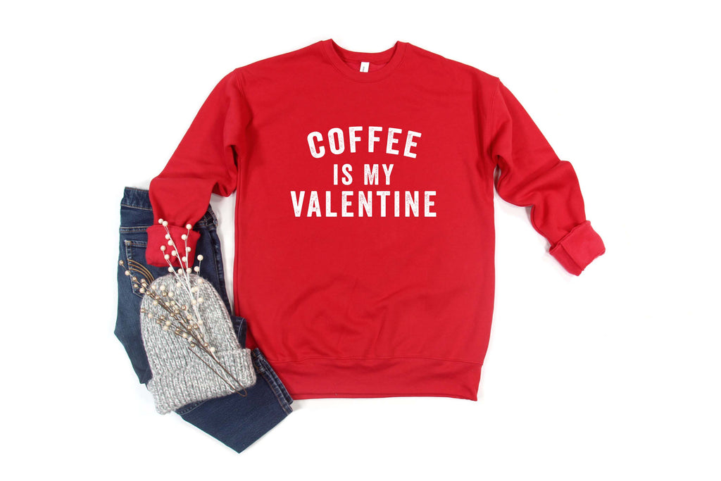 Coffee is My Valentine - Funny Valentine's Day Sweatshirt