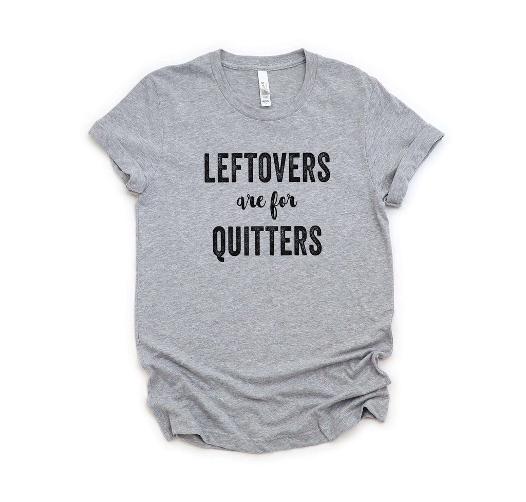 Leftovers Are For Quitters - T-Shirt - Canton Box Co.