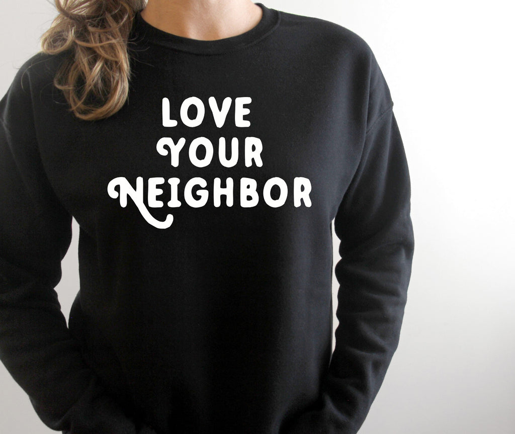 Love Your Neighbor Sweatshirt | Premium Ultra Soft Sweatshirt