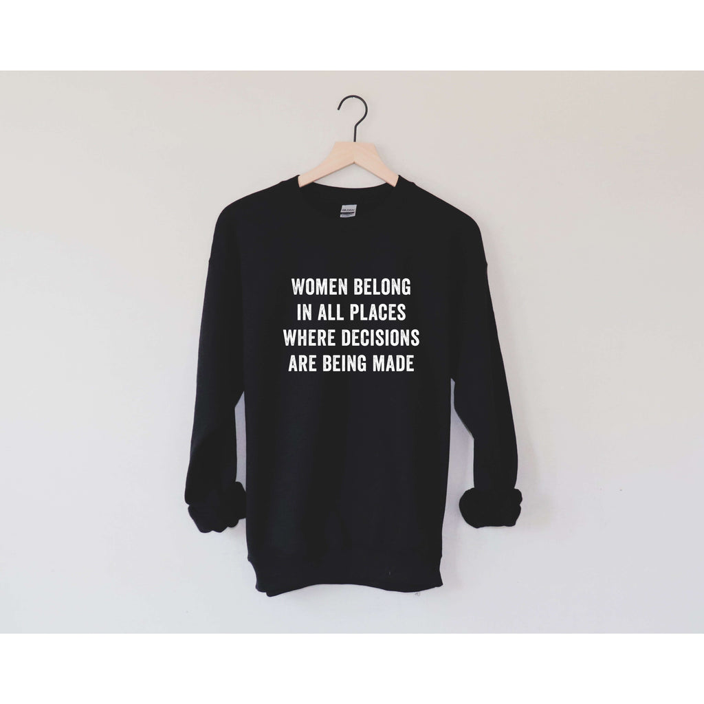 RBG Sweatshirt | Women Belong in All Places Where Decisions Are Being Made - Canton Box Co.