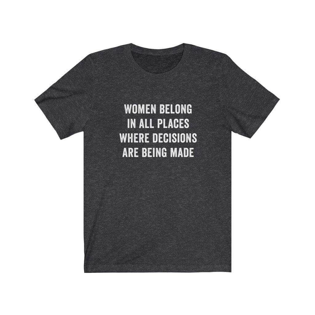 Ruth Bader Ginsburg T-Shirt | Women Belong in All Places Where Decisions Are Being Made - Canton Box Co.