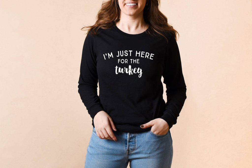 I'm Just Here for the Turkey | Long Sleeve T-Shirt | Fun Thanksgiving Shirt - Canton Box Co.