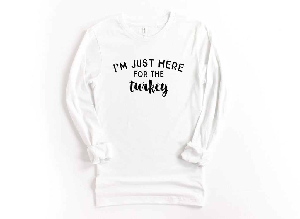 I'm Just Here for the Turkey | Long Sleeve T-Shirt | Fun Thanksgiving Shirt - Canton Box Co.