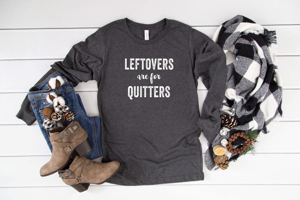 Leftovers Are For Quitters | Long Sleeve T-Shirt | Funny Thanksgiving Shirt - Canton Box Co.