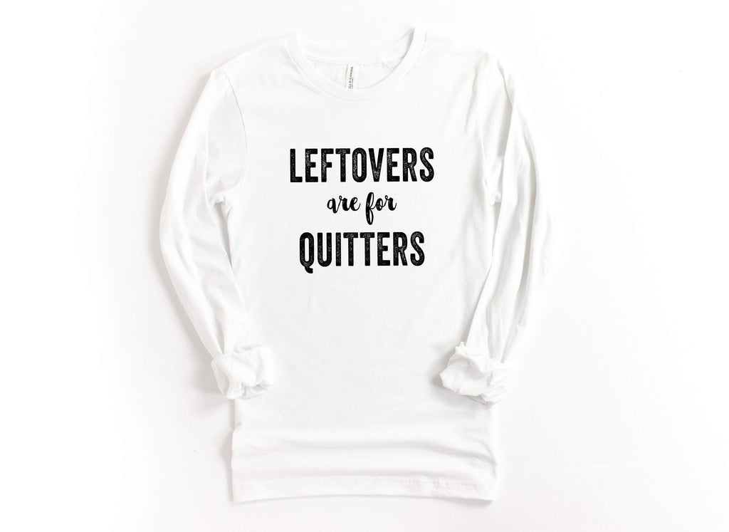 Leftovers Are For Quitters | Long Sleeve T-Shirt | Funny Thanksgiving Shirt - Canton Box Co.